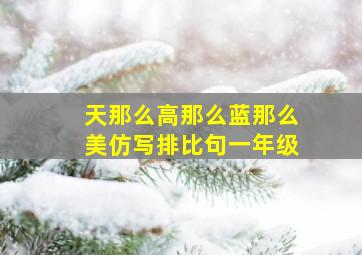 天那么高那么蓝那么美仿写排比句一年级