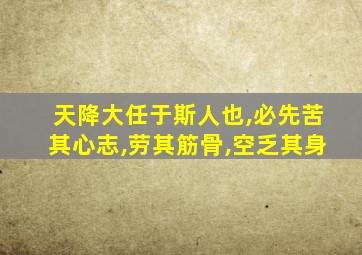 天降大任于斯人也,必先苦其心志,劳其筋骨,空乏其身