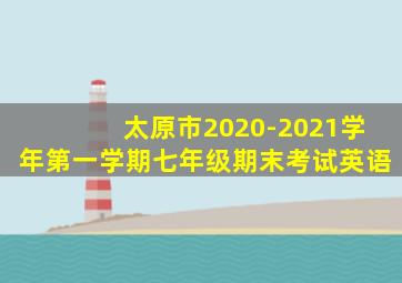 太原市2020-2021学年第一学期七年级期末考试英语