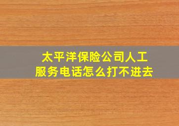 太平洋保险公司人工服务电话怎么打不进去