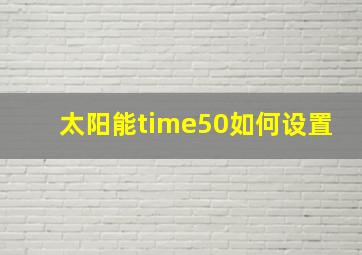 太阳能time50如何设置