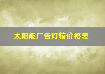 太阳能广告灯箱价格表