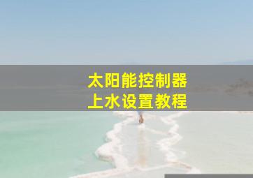 太阳能控制器上水设置教程