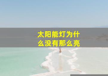 太阳能灯为什么没有那么亮