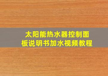 太阳能热水器控制面板说明书加水视频教程