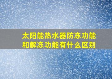 太阳能热水器防冻功能和解冻功能有什么区别