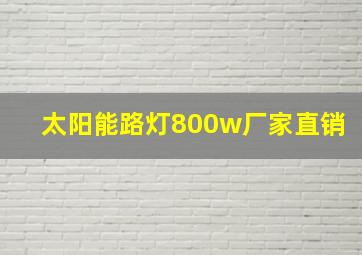 太阳能路灯800w厂家直销