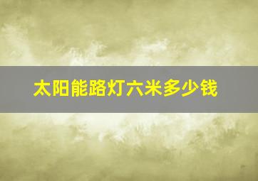 太阳能路灯六米多少钱