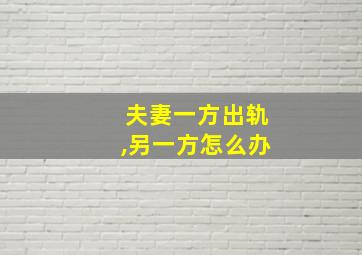 夫妻一方出轨,另一方怎么办