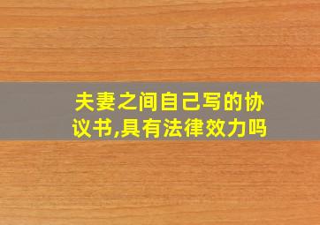 夫妻之间自己写的协议书,具有法律效力吗