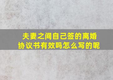 夫妻之间自己签的离婚协议书有效吗怎么写的呢