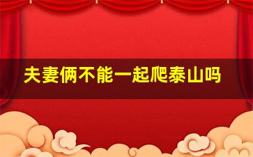 夫妻俩不能一起爬泰山吗