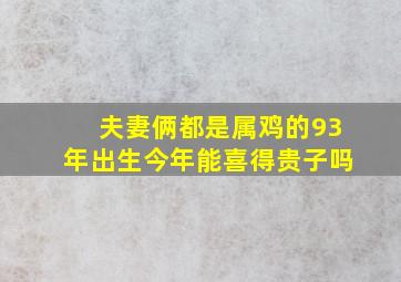 夫妻俩都是属鸡的93年出生今年能喜得贵子吗