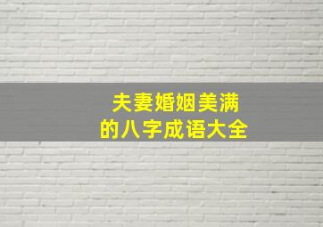 夫妻婚姻美满的八字成语大全