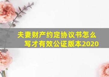 夫妻财产约定协议书怎么写才有效公证版本2020