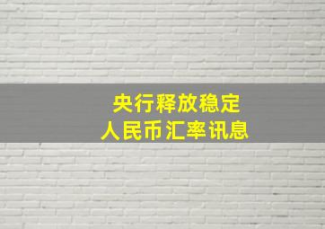 央行释放稳定人民币汇率讯息