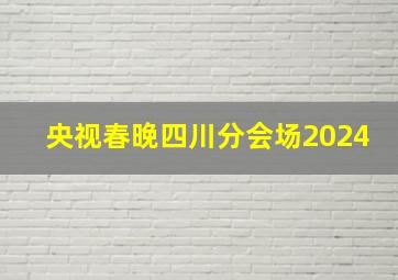 央视春晚四川分会场2024