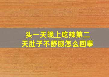 头一天晚上吃辣第二天肚子不舒服怎么回事