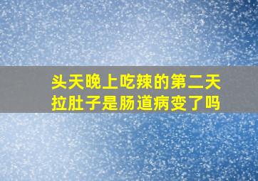 头天晚上吃辣的第二天拉肚子是肠道病变了吗