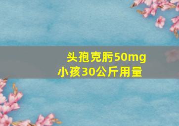 头孢克肟50mg小孩30公斤用量