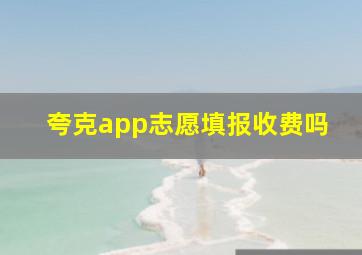 夸克app志愿填报收费吗