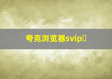 夸克浏览器svip➕