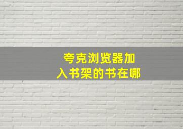 夸克浏览器加入书架的书在哪