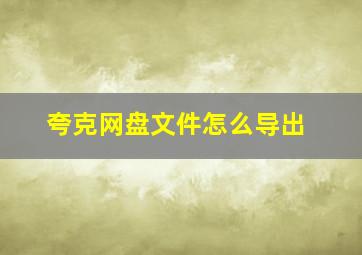 夸克网盘文件怎么导出