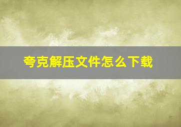 夸克解压文件怎么下载