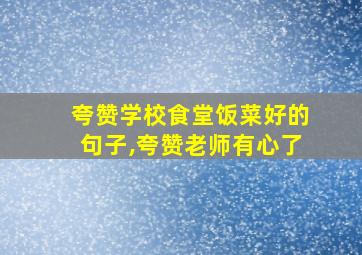 夸赞学校食堂饭菜好的句子,夸赞老师有心了