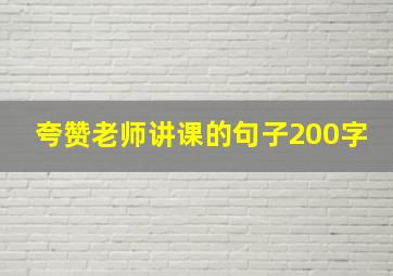 夸赞老师讲课的句子200字