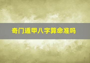 奇门遁甲八字算命准吗