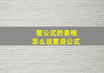 套公式的表格怎么设置没公式