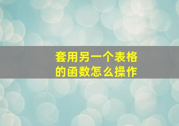 套用另一个表格的函数怎么操作