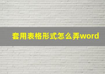 套用表格形式怎么弄word