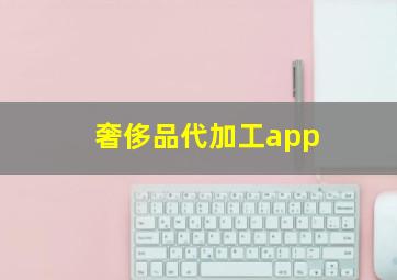 奢侈品代加工app