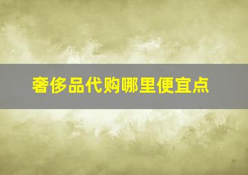 奢侈品代购哪里便宜点