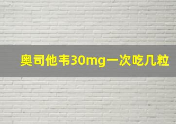 奥司他韦30mg一次吃几粒