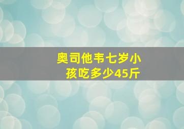 奥司他韦七岁小孩吃多少45斤