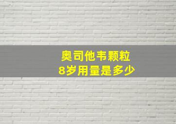 奥司他韦颗粒8岁用量是多少