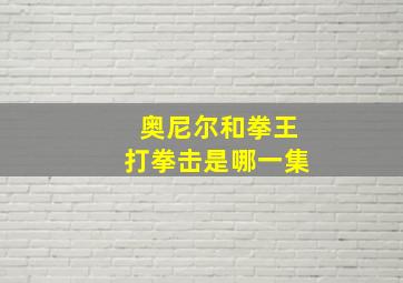 奥尼尔和拳王打拳击是哪一集