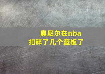 奥尼尔在nba扣碎了几个篮板了