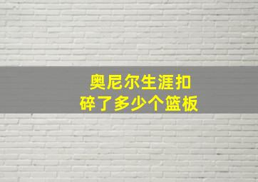 奥尼尔生涯扣碎了多少个篮板