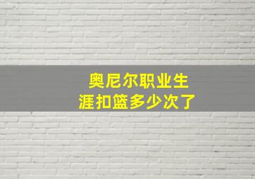 奥尼尔职业生涯扣篮多少次了