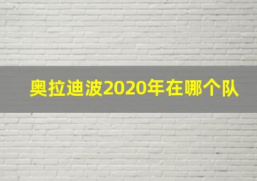 奥拉迪波2020年在哪个队