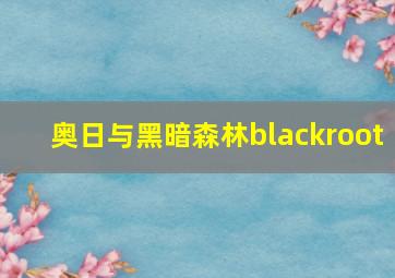 奥日与黑暗森林blackroot