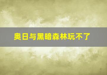 奥日与黑暗森林玩不了