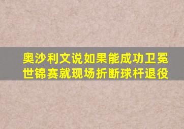 奥沙利文说如果能成功卫冕世锦赛就现场折断球杆退役