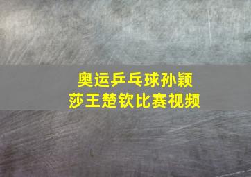 奥运乒乓球孙颖莎王楚钦比赛视频