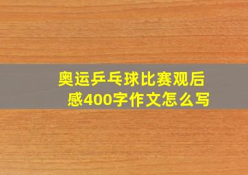 奥运乒乓球比赛观后感400字作文怎么写